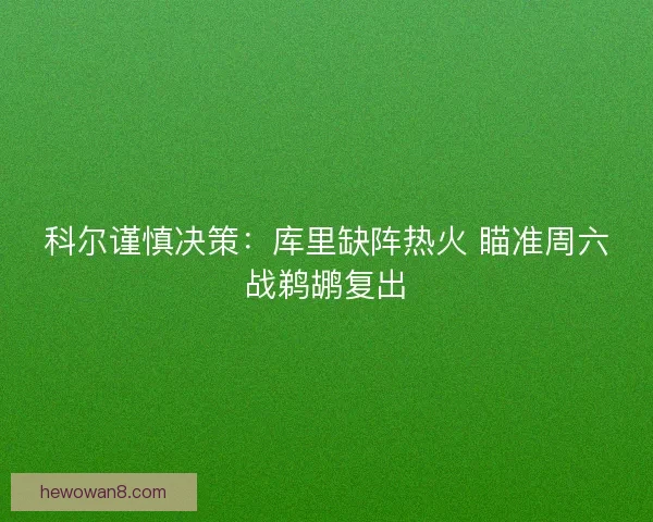 科尔谨慎决策：库里缺阵热火 瞄准周六战鹈鹕复出